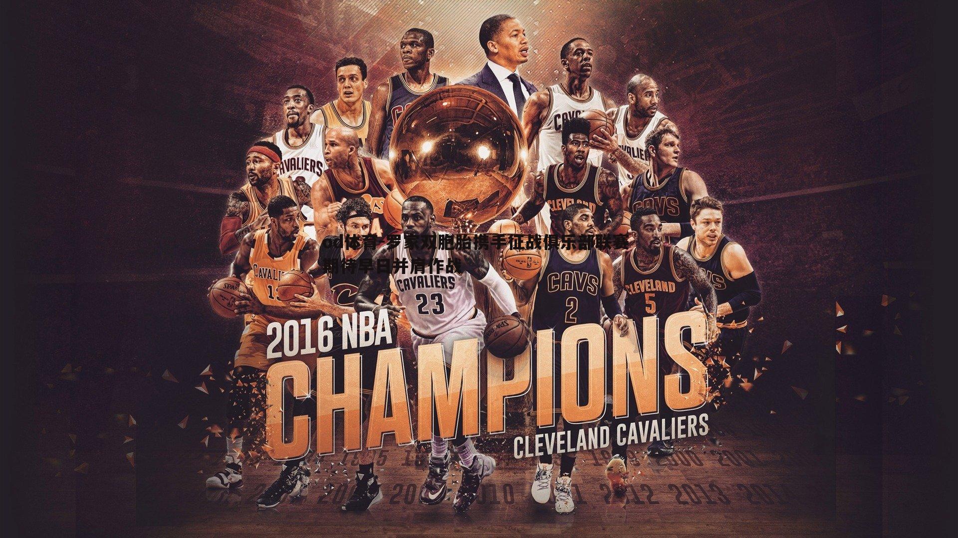 罗家双胞胎携手征战俱乐部联赛 期待早日并肩作战